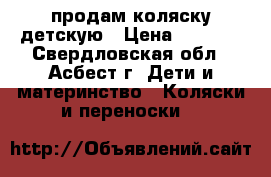 продам коляску детскую › Цена ­ 6 500 - Свердловская обл., Асбест г. Дети и материнство » Коляски и переноски   